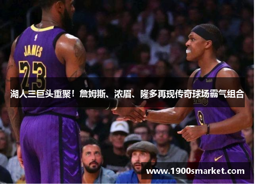 湖人三巨头重聚！詹姆斯、浓眉、隆多再现传奇球场霸气组合